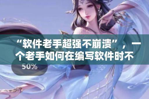 “軟件老手超強(qiáng)不崩潰”，一個(gè)老手如何在編寫(xiě)軟件時(shí)不崩潰！