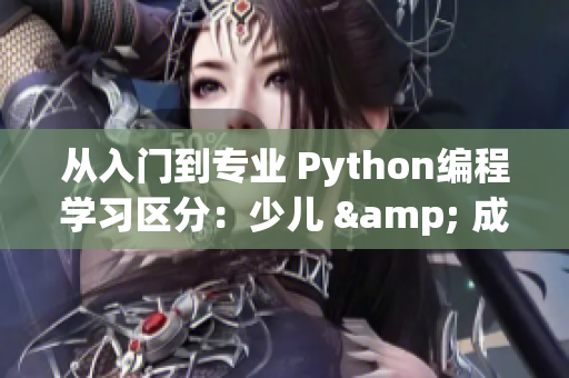 從入門(mén)到專(zhuān)業(yè) Python編程學(xué)習(xí)區(qū)分：少兒 & 成年人