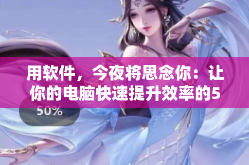 用軟件，今夜將思念你：讓你的電腦快速提升效率的5種軟件