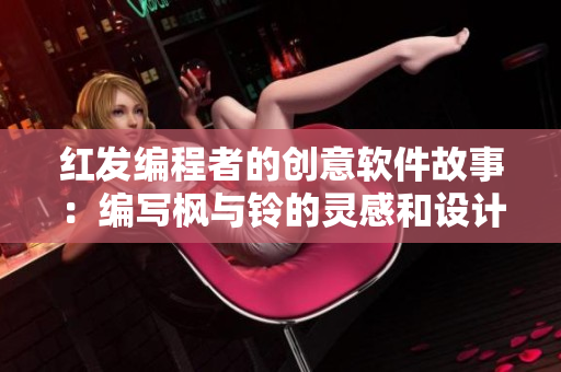 紅發(fā)編程者的創(chuàng)意軟件故事：編寫楓與鈴的靈感和設(shè)計過程