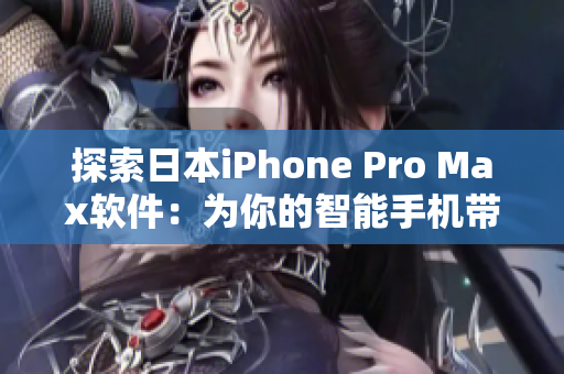 探索日本iPhone Pro Max軟件：為你的智能手機(jī)帶來更多可能性