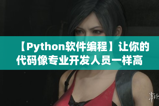 【Python軟件編程】讓你的代碼像專(zhuān)業(yè)開(kāi)發(fā)人員一樣高效無(wú)誤！