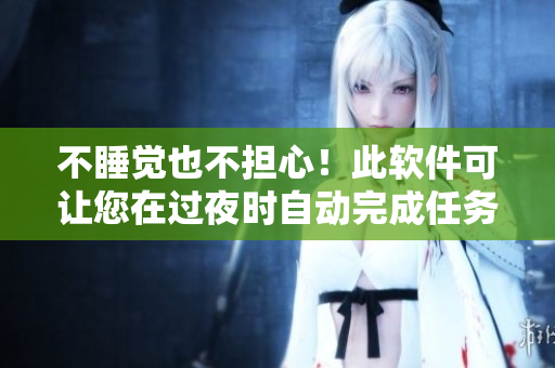 不睡覺也不擔(dān)心！此軟件可讓您在過夜時自動完成任務(wù)