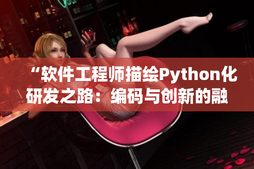 “軟件工程師描繪Python化研發(fā)之路：編碼與創(chuàng)新的融合”