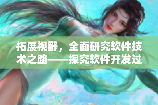 拓展視野，全面研究軟件技術(shù)之路——探究軟件開發(fā)過程中的核心要素