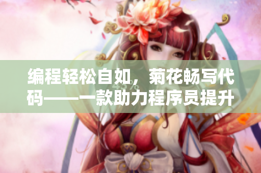 編程輕松自如，菊花暢寫代碼——一款助力程序員提升效率的軟件