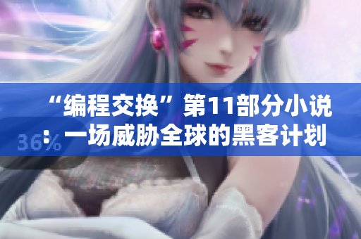 “編程交換”第11部分小說(shuō)：一場(chǎng)威脅全球的黑客計(jì)劃