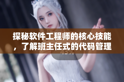 探秘軟件工程師的核心技能，了解班主任式的代碼管理和優(yōu)化策略