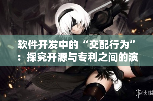軟件開(kāi)發(fā)中的“交配行為”：探究開(kāi)源與專利之間的演化