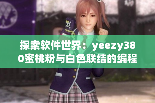 探索軟件世界：yeezy380蜜桃粉與白色聯(lián)結(jié)的編程奇妙