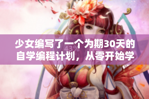 少女編寫了一個為期30天的自學編程計劃，從零開始學習軟件開發(fā)技能