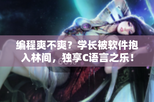 編程爽不爽？學(xué)長(zhǎng)被軟件抱入林間，獨(dú)享C語(yǔ)言之樂！