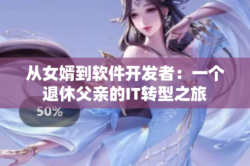 從女婿到軟件開發(fā)者：一個(gè)退休父親的IT轉(zhuǎn)型之旅