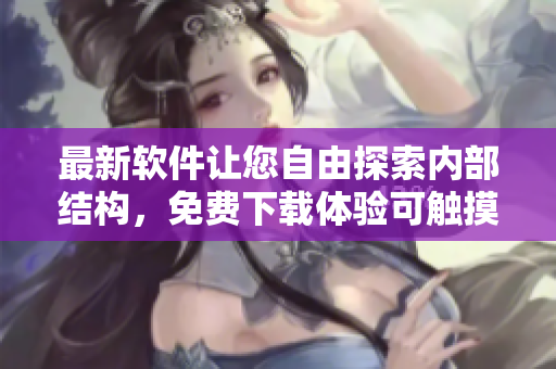 最新軟件讓您自由探索內(nèi)部結(jié)構(gòu)，免費下載體驗可觸摸小熊內(nèi)部位游戲