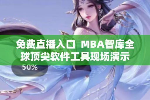 免費(fèi)直播入口  MBA智庫(kù)全球頂尖軟件工具現(xiàn)場(chǎng)演示