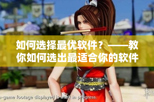 如何選擇最優(yōu)軟件？——教你如何選出最適合你的軟件