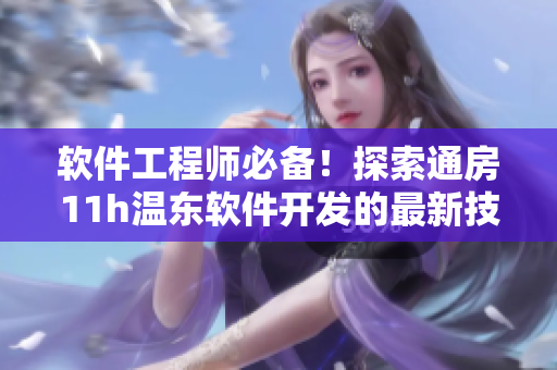 軟件工程師必備！探索通房11h溫東軟件開發(fā)的最新技術(shù)趨勢