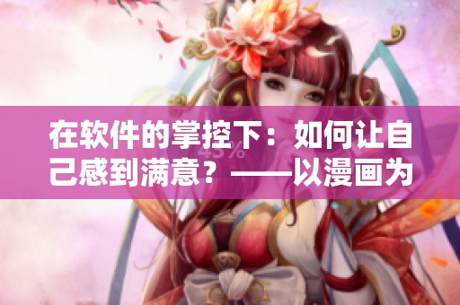 在軟件的掌控下：如何讓自己感到滿意？——以漫畫為例