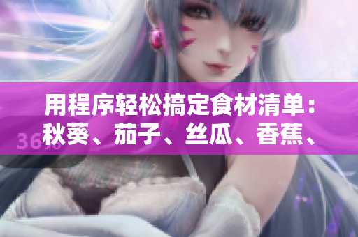 用程序輕松搞定食材清單：秋葵、茄子、絲瓜、香蕉、榴蓮