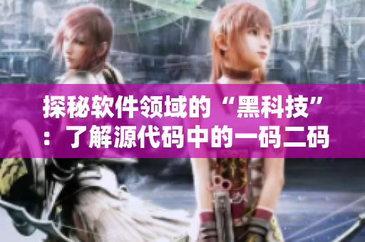 探秘軟件領(lǐng)域的“黑科技”：了解源代碼中的一碼二碼三碼含義