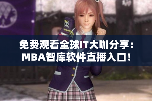 免費觀看全球IT大咖分享：MBA智庫軟件直播入口！