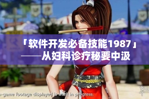 「軟件開發(fā)必備技能1987」 ──從婦科診療秘要中汲取靈感