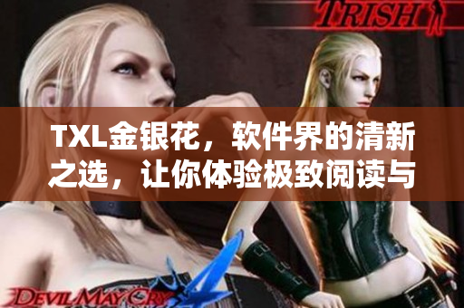 TXL金銀花，軟件界的清新之選，讓你體驗(yàn)極致閱讀與編輯