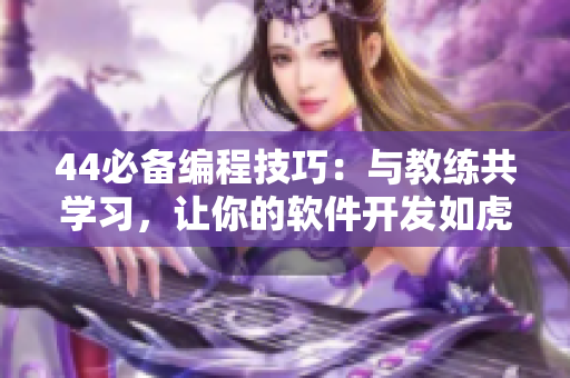 44必備編程技巧：與教練共學(xué)習(xí)，讓你的軟件開發(fā)如虎添翼！