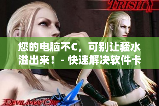 您的電腦不C，可別讓騷水溢出來！- 快速解決軟件卡頓問題