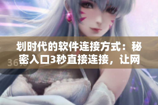 劃時代的軟件連接方式：秘密入口3秒直接連接，讓網(wǎng)絡(luò)連接更穩(wěn)定易用