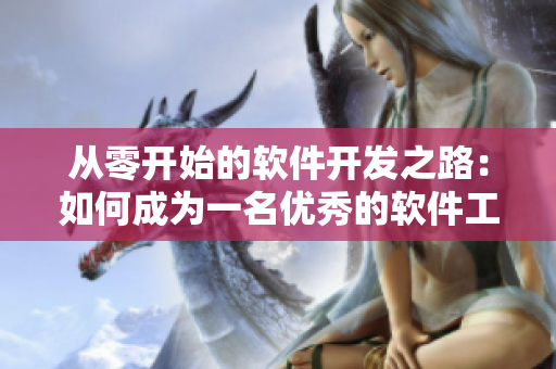 從零開始的軟件開發(fā)之路：如何成為一名優(yōu)秀的軟件工程師