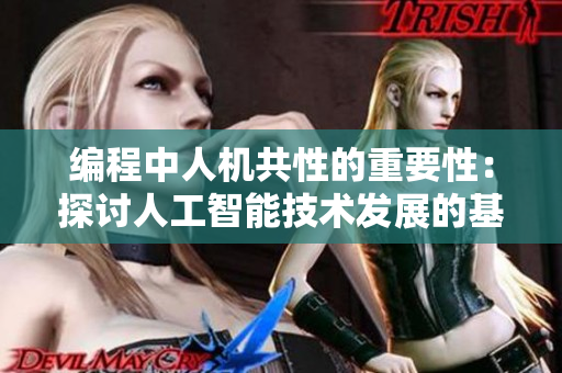 編程中人機(jī)共性的重要性：探討人工智能技術(shù)發(fā)展的基石