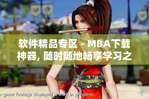 軟件精品專區(qū) - MBA下載神器, 隨時隨地暢享學(xué)習(xí)之旅!