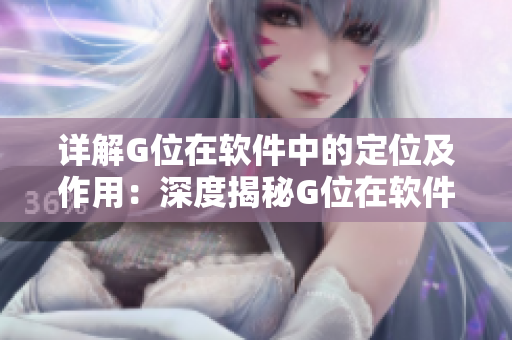 詳解G位在軟件中的定位及作用：深度揭秘G位在軟件開(kāi)發(fā)中的重要性