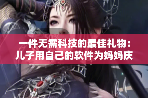 一件無(wú)需科技的最佳禮物：兒子用自己的軟件為媽媽慶生