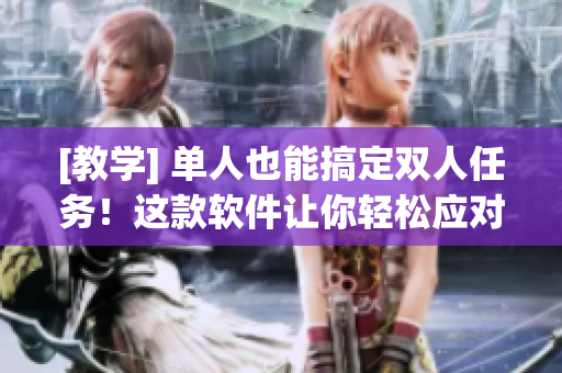 [教學(xué)] 單人也能搞定雙人任務(wù)！這款軟件讓你輕松應(yīng)對(duì)1v2場(chǎng)景