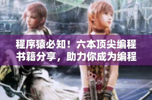程序猿必知！六本頂尖編程書籍分享，助力你成為編程高手