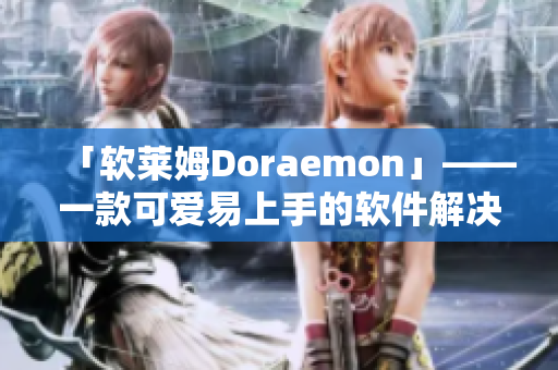 「軟萊姆Doraemon」——一款可愛易上手的軟件解決方案