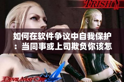 如何在軟件爭議中自我保護(hù)：當(dāng)同事或上司欺負(fù)你該怎么辦？