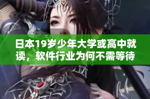 日本19歲少年大學(xué)或高中就讀，軟件行業(yè)為何不需等待畢業(yè)證書？