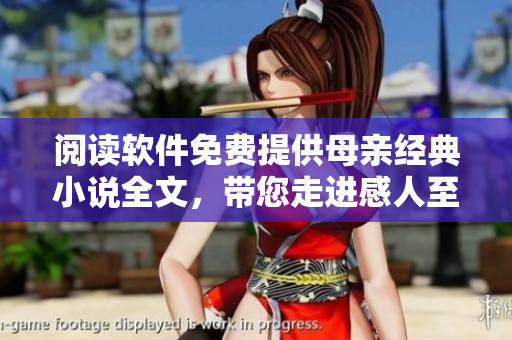 閱讀軟件免費提供母親經(jīng)典小說全文，帶您走進(jìn)感人至深的親情世界