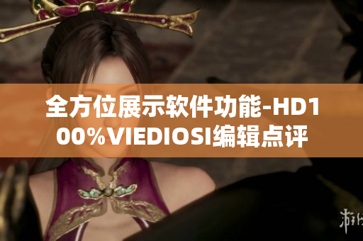 全方位展示軟件功能-HD100%VIEDIOSI編輯點(diǎn)評(píng)