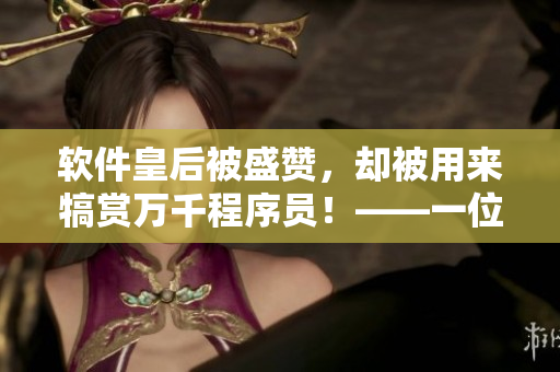 軟件皇后被盛贊，卻被用來犒賞萬千程序員！——一位編程女神的崛起史