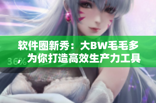 軟件圈新秀：大BW毛毛多，為你打造高效生產(chǎn)力工具