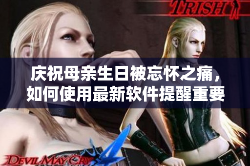 慶祝母親生日被忘懷之痛，如何使用最新軟件提醒重要日期？