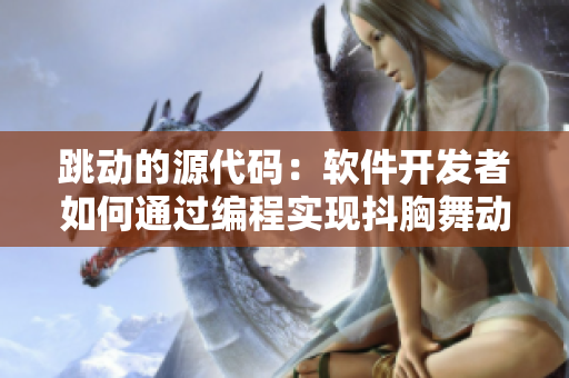 跳動的源代碼：軟件開發(fā)者如何通過編程實現(xiàn)抖胸舞動