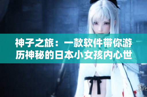 神子之旅：一款軟件帶你游歷神秘的日本小女孩內(nèi)心世界