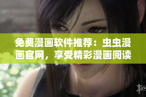 免費(fèi)漫畫軟件推薦：蟲蟲漫畫官網(wǎng)，享受精彩漫畫閱讀！