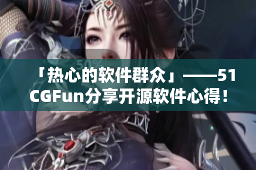 「熱心的軟件群眾」——51CGFun分享開源軟件心得！