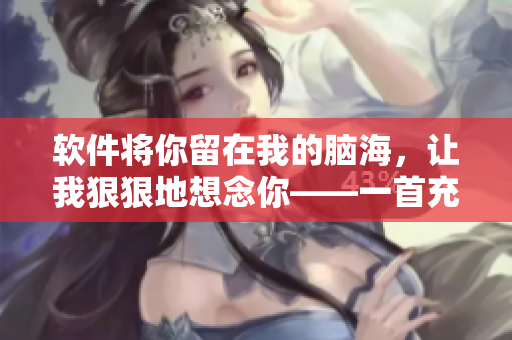 軟件將你留在我的腦海，讓我狠狠地想念你——一首充滿IT元素的歌曲